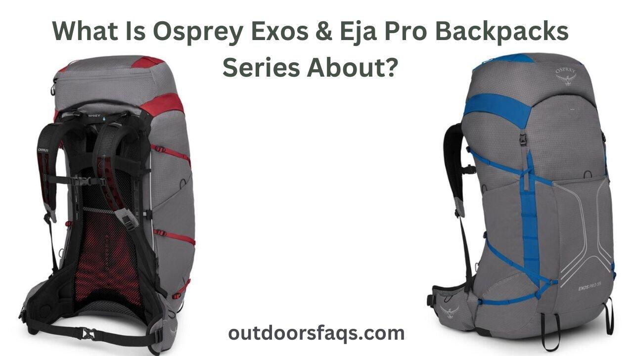 What Is Osprey Exos & Eja Pro Backpacks Series About