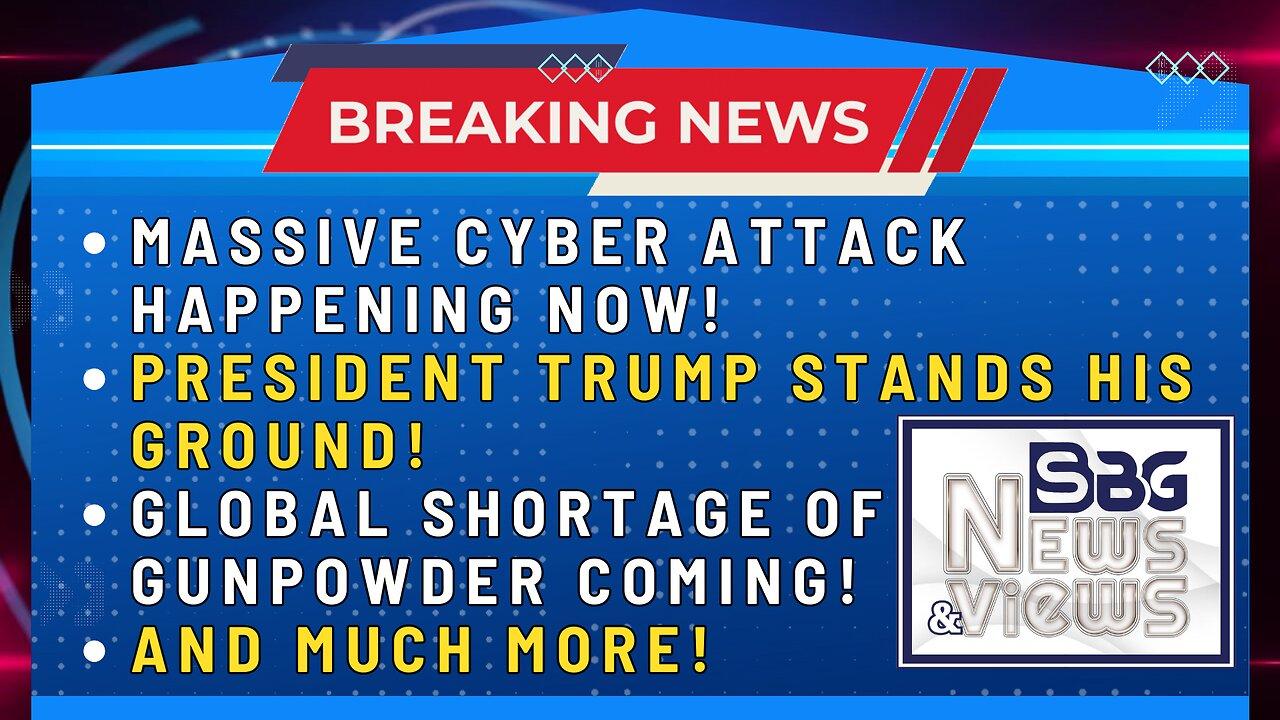 MASSIVE CYBER ATTACK HAPPENING NOW | TRUMP STANDS HIS GROUND | GLOBAL SHORTAGE OF GUNPOWDER COMING