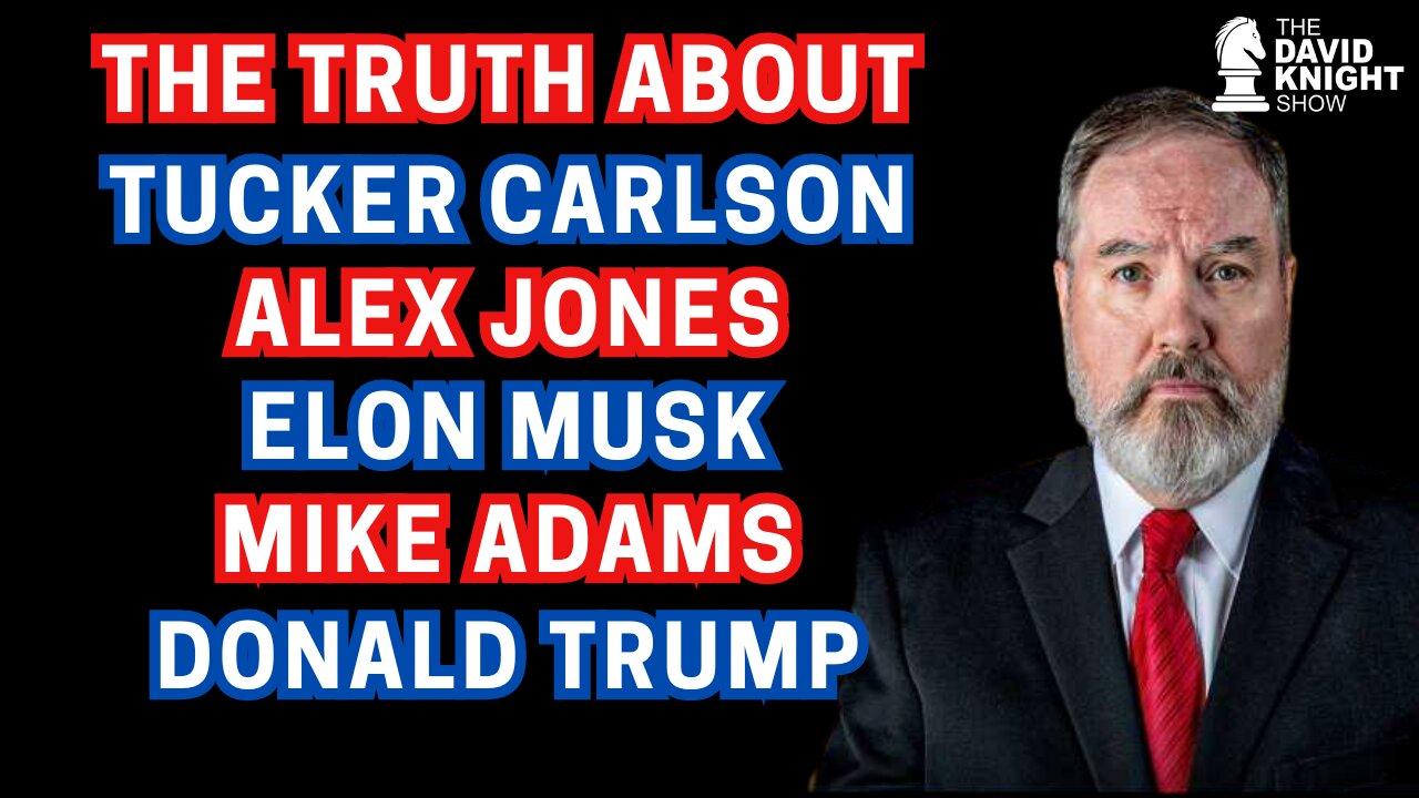 The Truth about Elon, Alex Jones, Tucker, Mike Adams, Trump.... - The David Knight Show