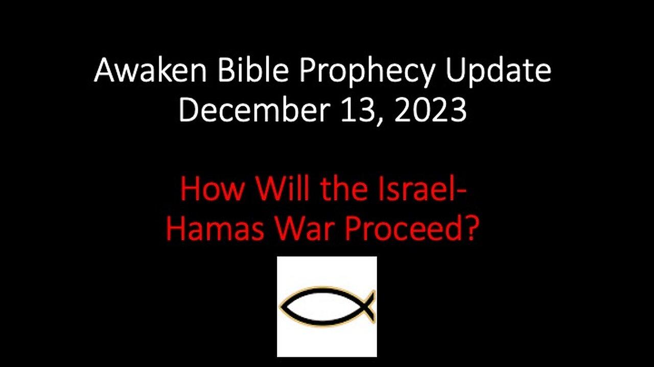 Awaken Bible Prophecy Update 12-13-23 – How Will the Israel-Hamas War Proceed?