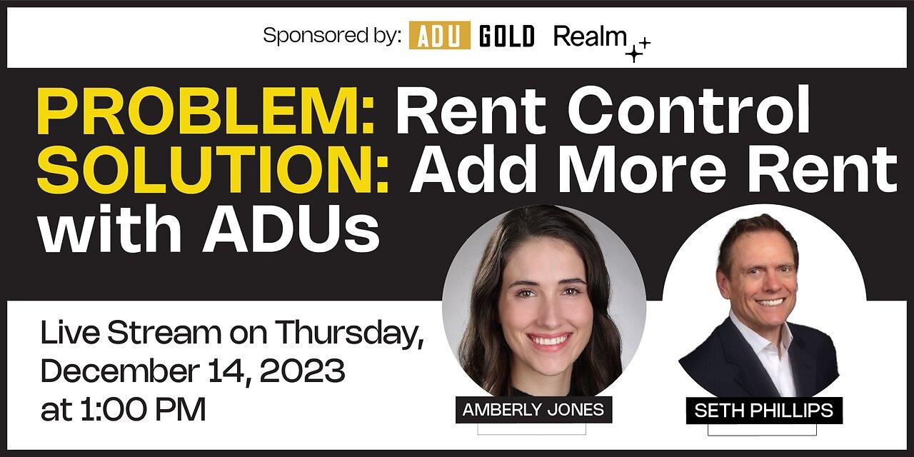 PROBLEM: Rent Control SOLUTION: Add More Rent with ADUs