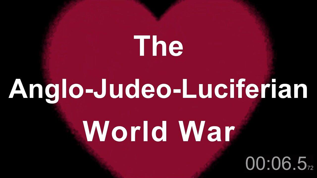 The Anglo-Judeo-Luciferian World War Part FIVE