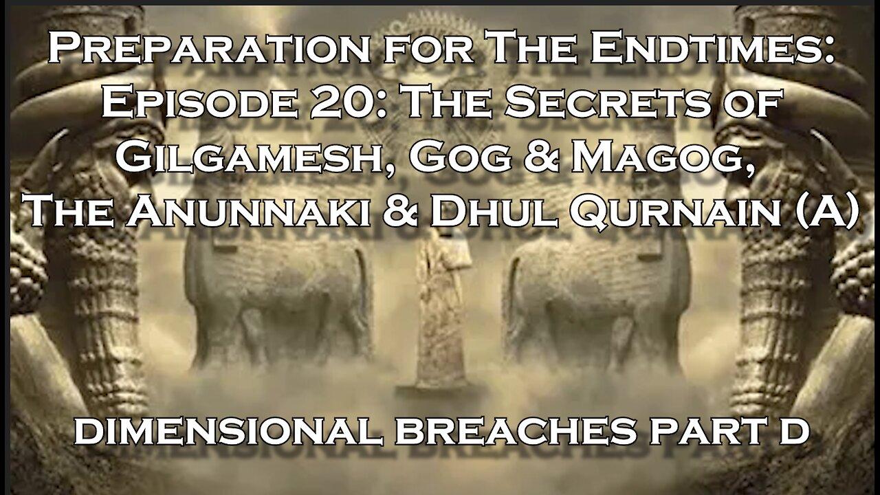 Preparation for The Endtimes Ep. 20 (w/audio): Dimensional Breaches d - Gilgamesh, Anunnaki & Magog