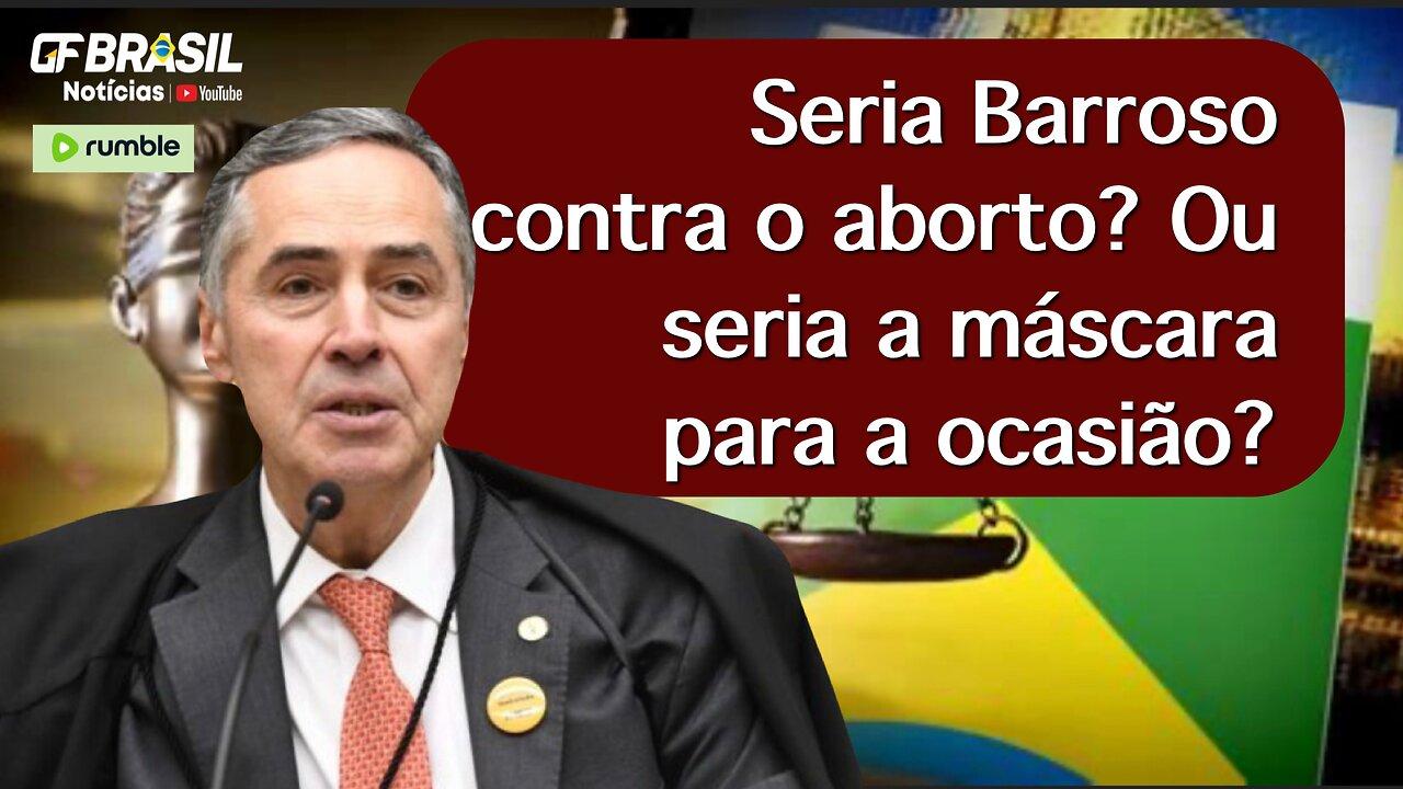 Seria Barroso contra o aborto? Ou seria a máscara para a ocasião?