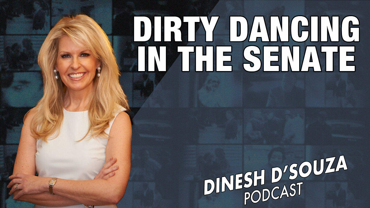 DIRTY DANCING IN THE SENATE… Dinesh D’Souza Podcast Ep729