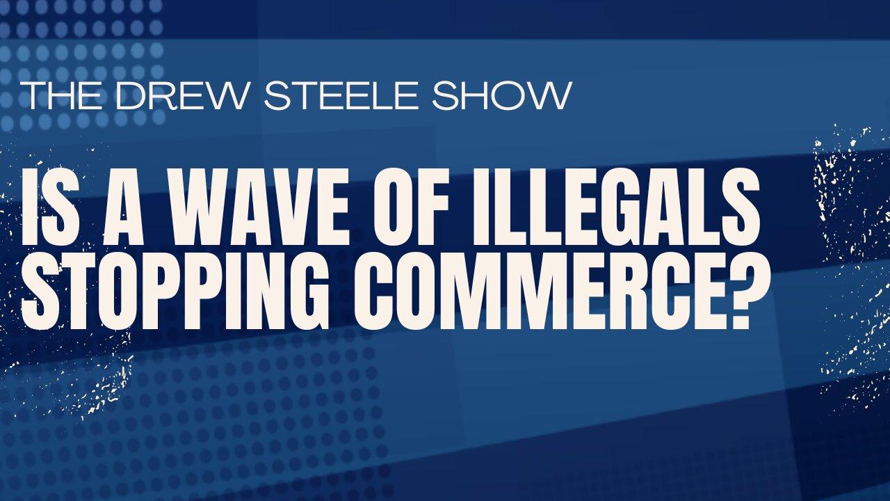 Is A Wave Of Illegals Stopping Commerce?