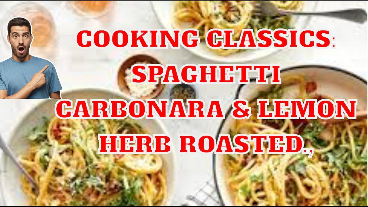 Cooking Classics: Spaghetti Carbonara & Lemon Herb Roasted.,