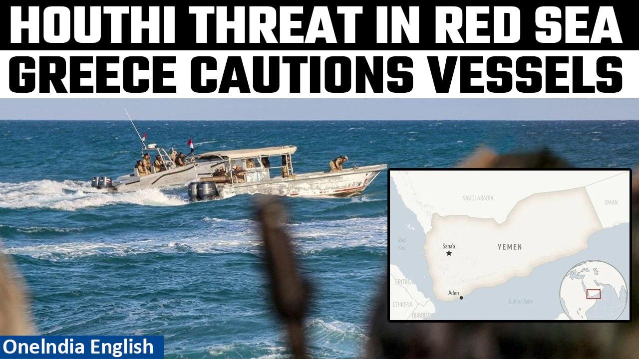 Red Sea Houthi Threat: Greece issues advisory to commercial vessels to avoid Yemeni waters |Oneindia