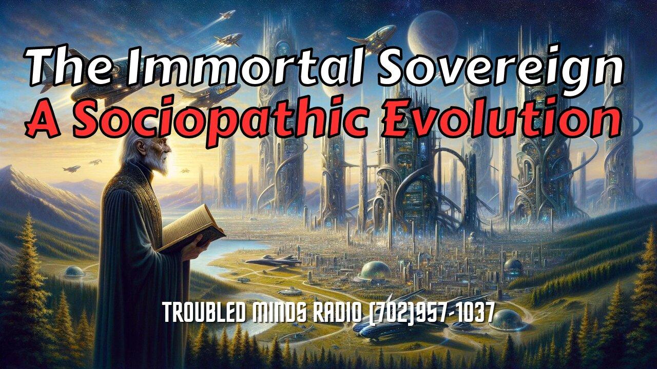 The Immortal Sovereign - A Sociopathic Evolution