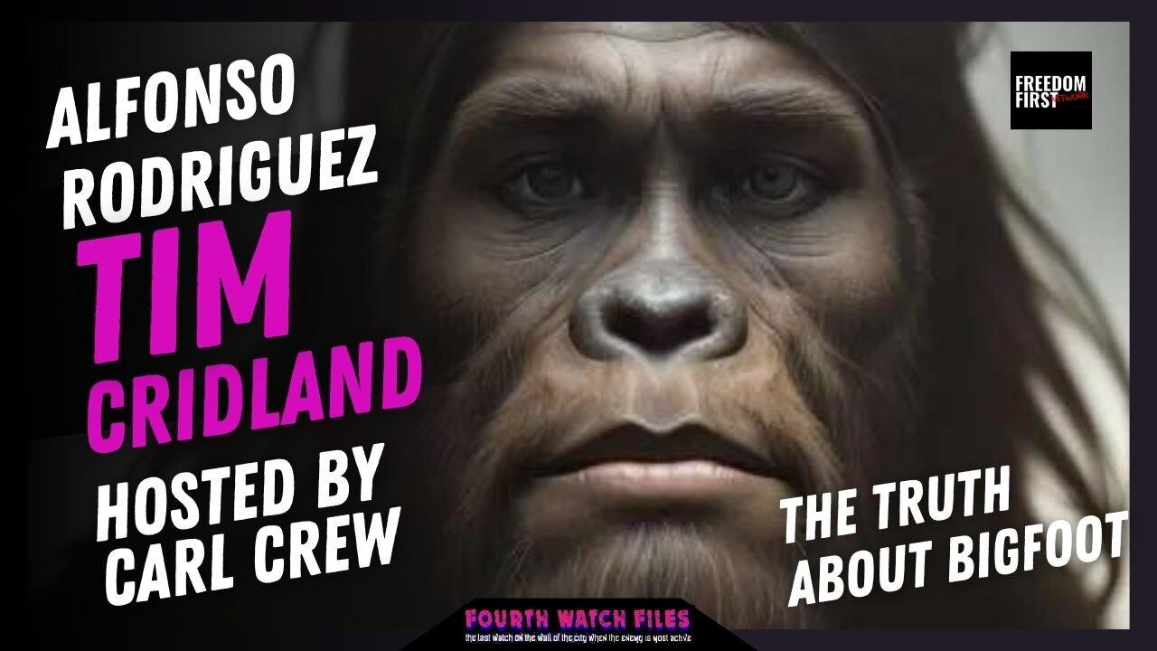 The Truth About Bigfoot | Guests Alfonso Rodriguez & Tim Cridland | Fourth Watch Files with Carl Crew