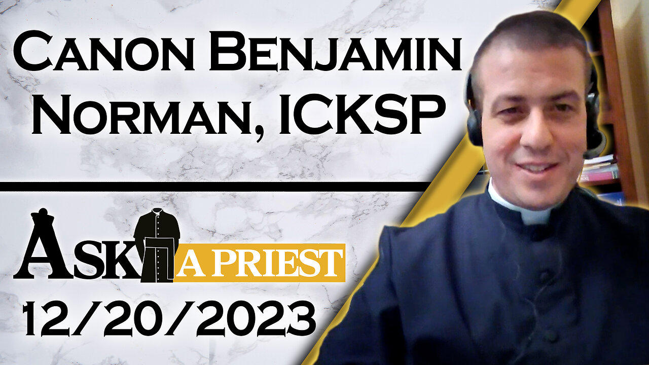 Ask A Priest Live with Canon Benjamin Norman, ICKSP - 12/20/23