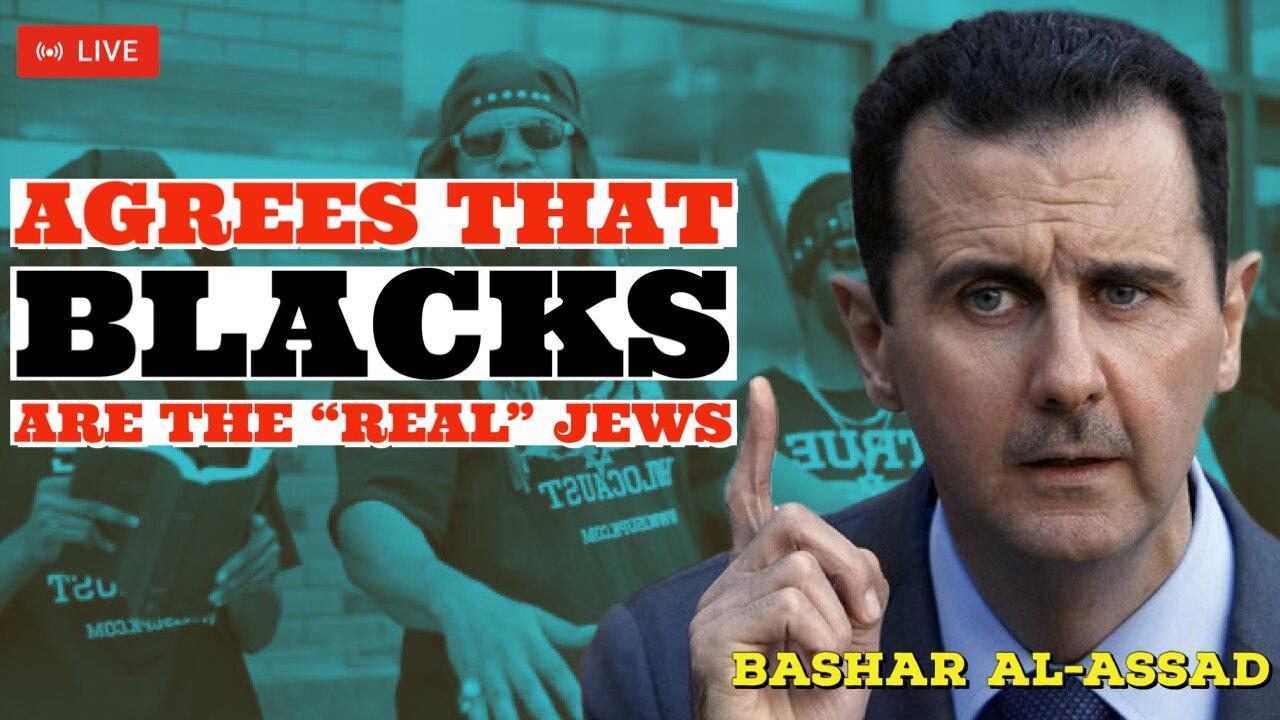 Israeli-Hamas War Update: Bashar Al-Assad President Of Syria "AGREES" That Blacks Are The Real Jews!