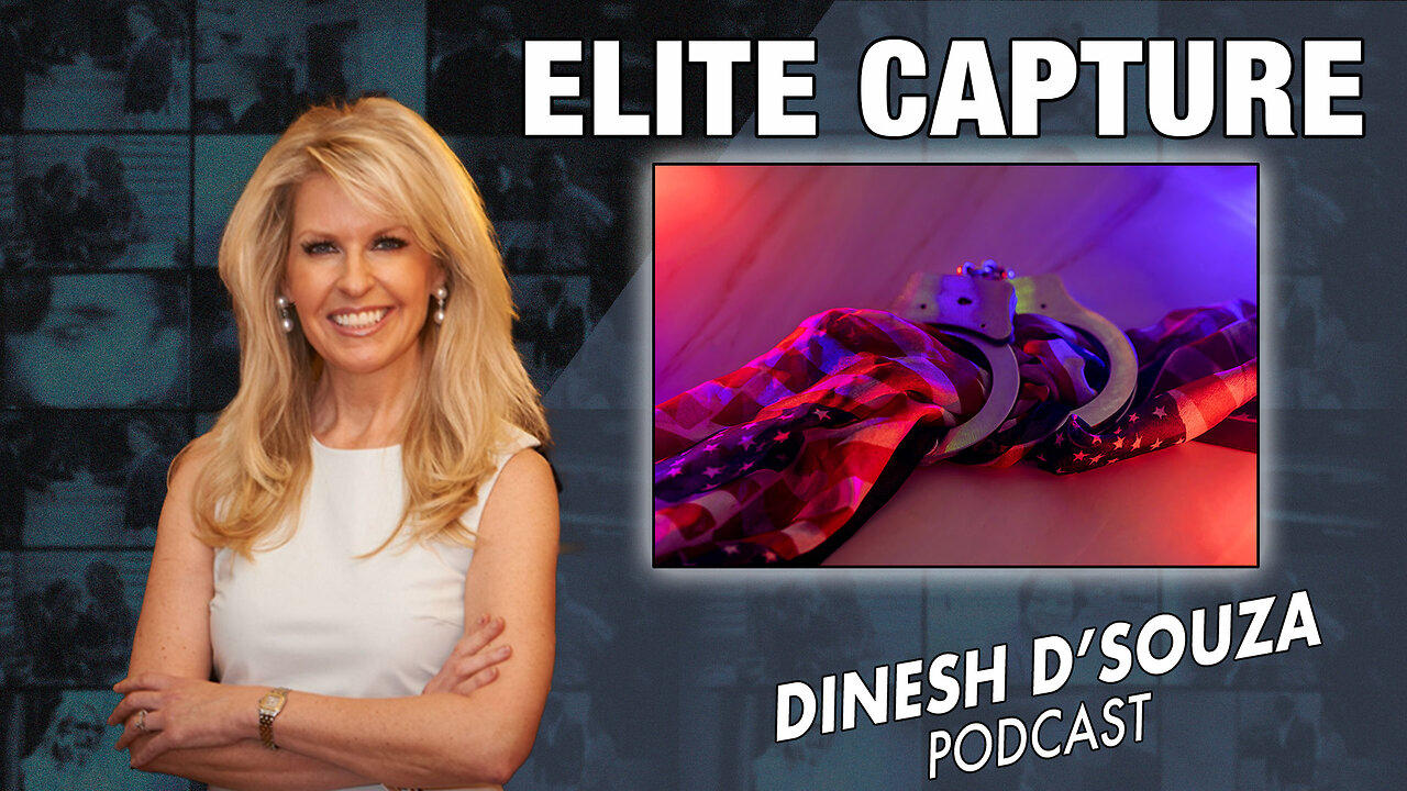 ELITE CAPTURE Dinesh D’Souza Podcast Ep733