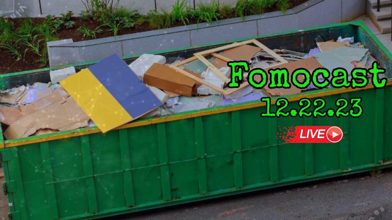 Fomocast 12.22.23 Taking out the Garbage, Ukraine | News Talk and Videos