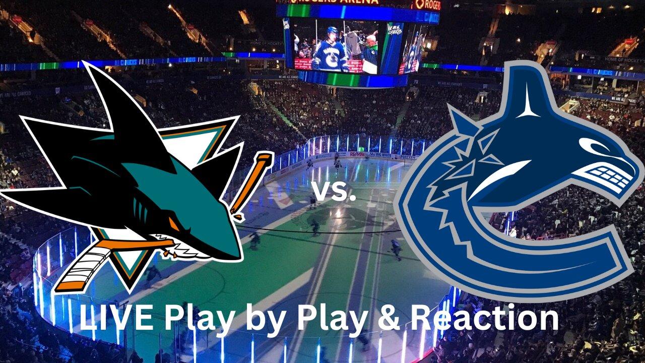 San Jose Sharks vs. Vancouver Canucks LIVE Play by Play & Reaction