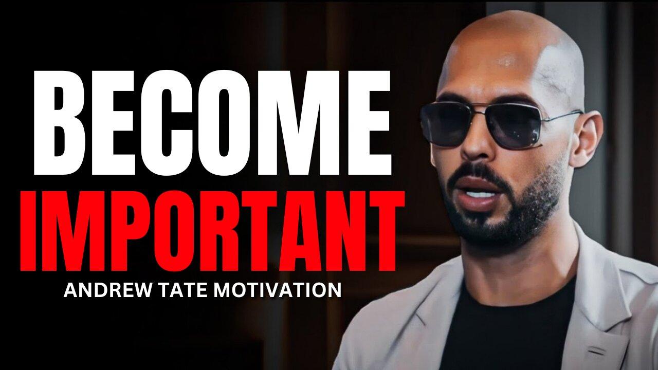 BECOME IMPORTANT  - Andrew Tate Motivational Speech (Top G Motivation)