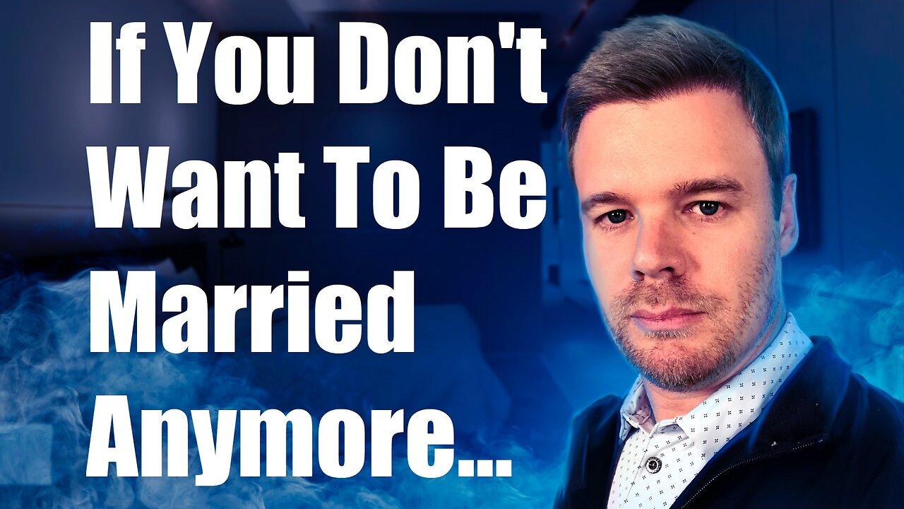 If You Don't Want To Be Married Anymore