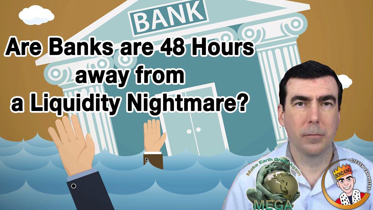 Are Banks are 48 Hours away from a Liquidity Nightmare?