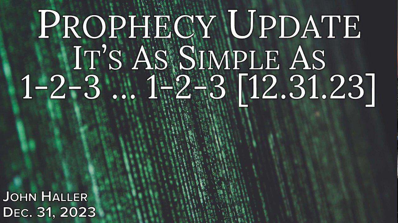 2023 12 31 John Haller's Prophecy Update "It's As Simple As 1-2-3 … 1-2-3 [12.31.2023]