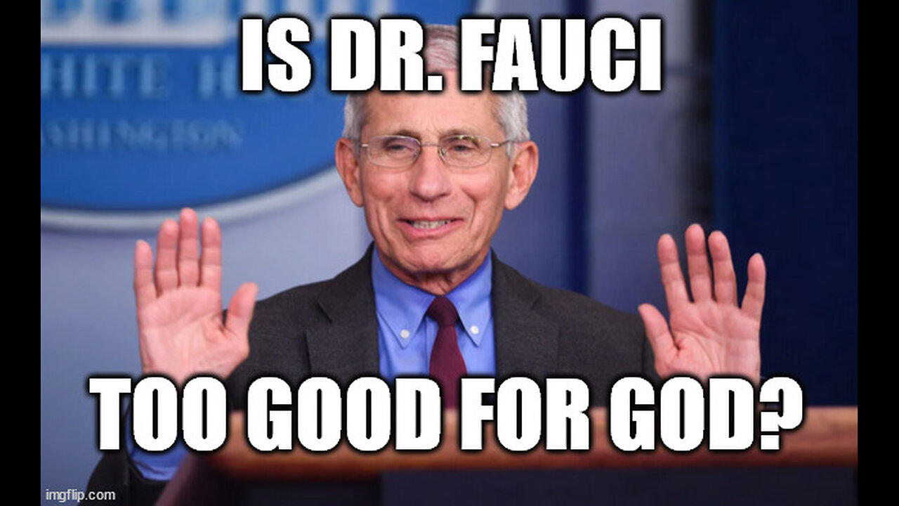 Is Dr. Anthony Fauci Too Good For God?