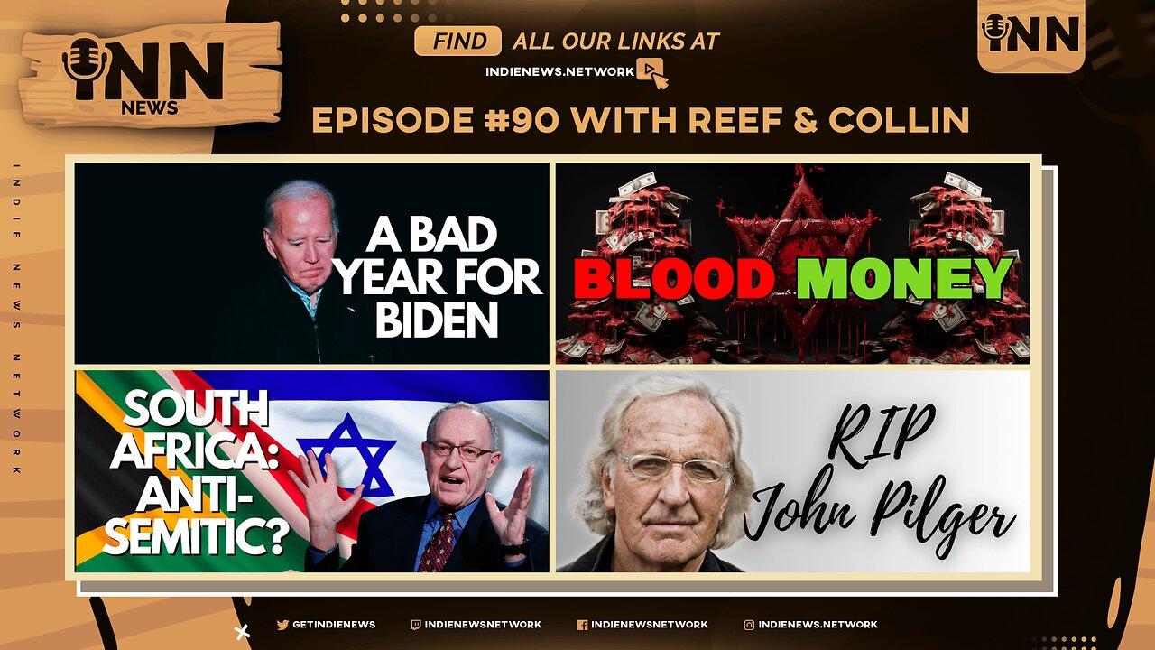 INN News #90 | A BAD YEAR For Biden, BLOOD MONEY, South Africa: ANTI-SEMITIC?, RIP John Pilger