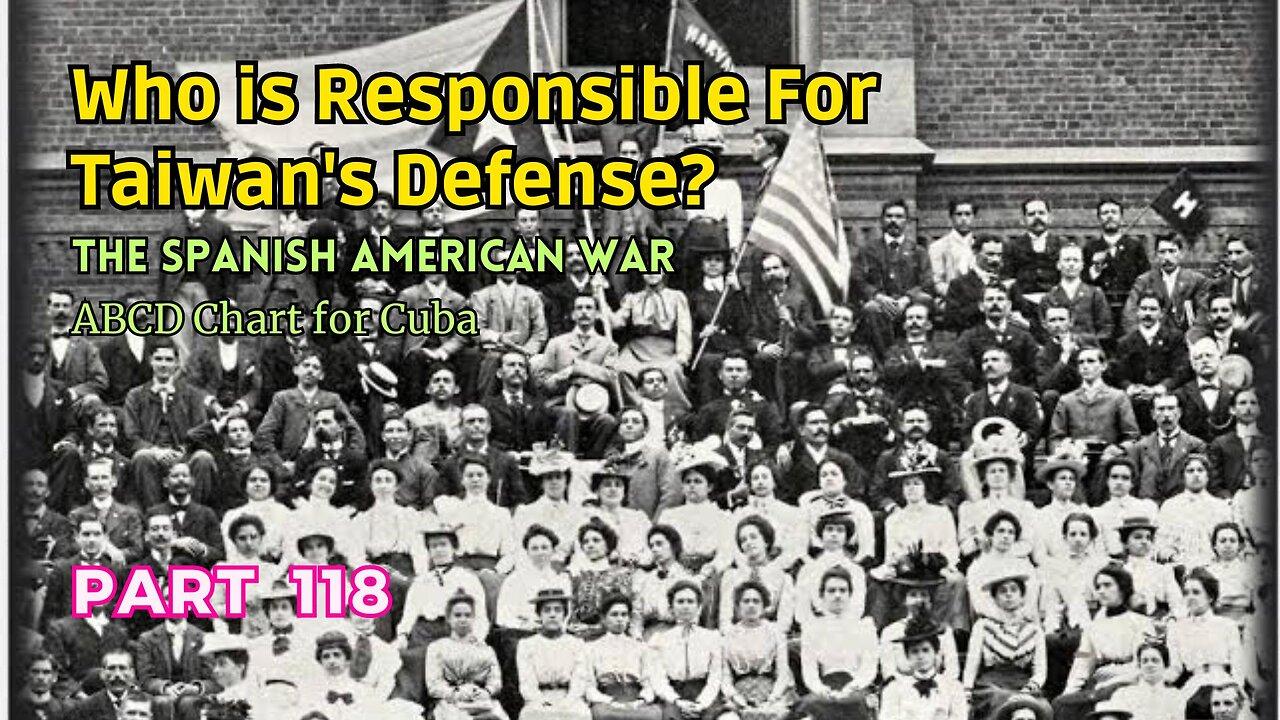 (118) Who is Responsible for Taiwan's Defense? | The Spanish American War | ABCD Chart for Cuba