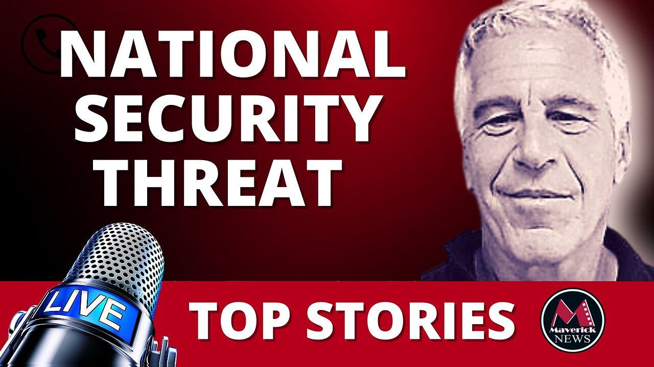 Epstein List & National Security | Maverick News Top Stories