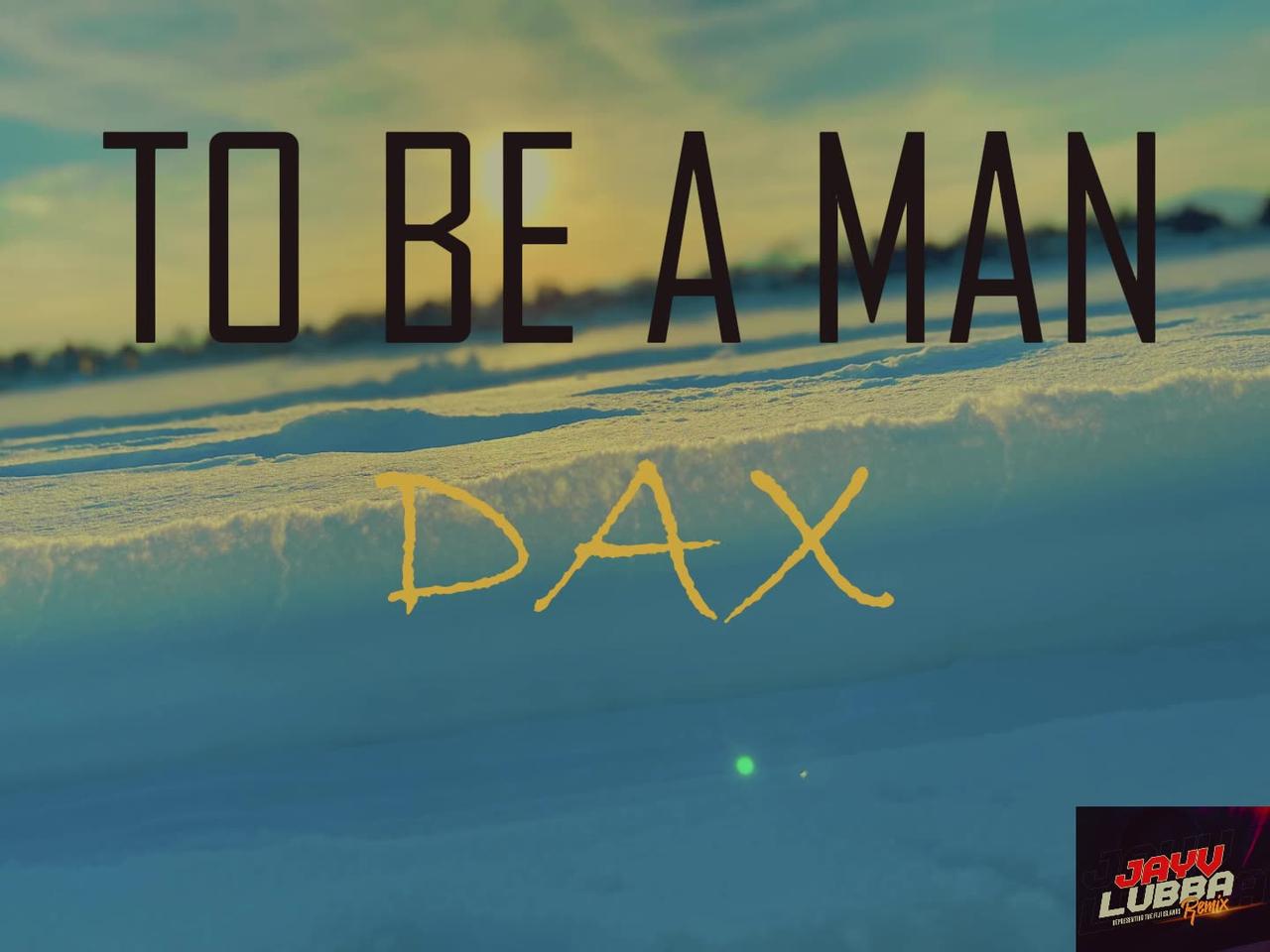 TO BE A MAN - DAX (REGGAE REMIX)