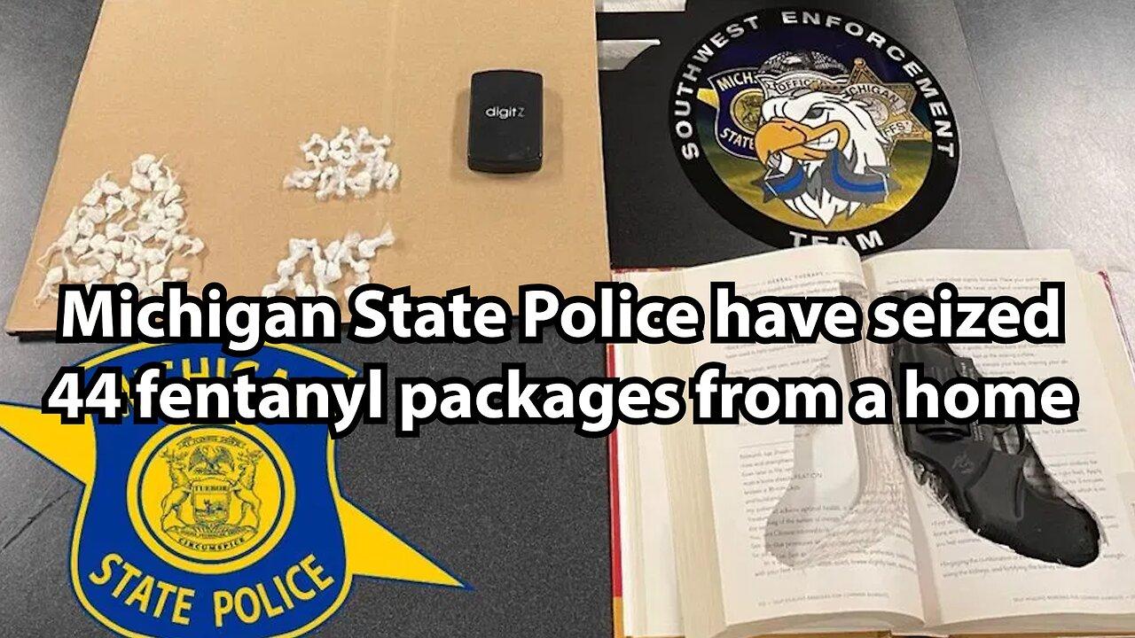 Michigan State Police have seized 44 fentanyl packages from a home