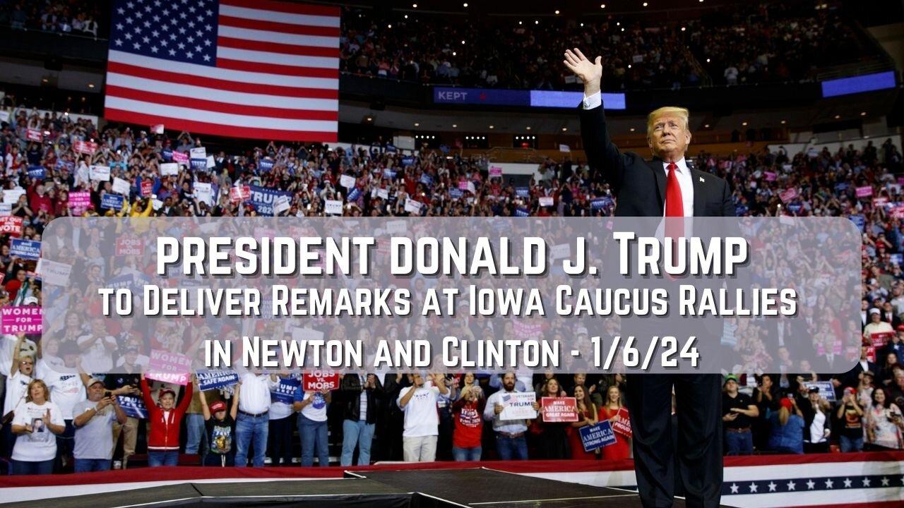 Trump to Deliver Remarks at Iowa Caucus Rallies in Newton and Clinton - 1/6/24