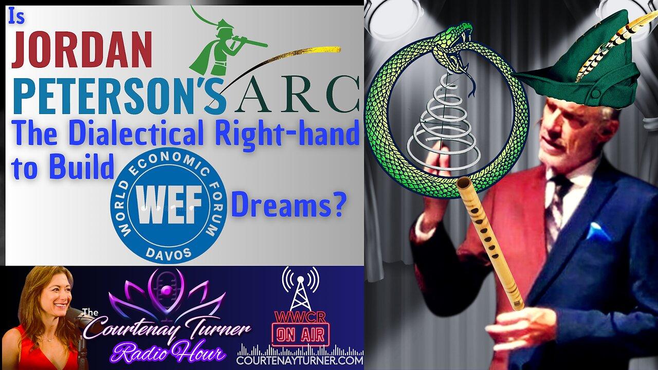 Is Jordan Peterson's ARC, The Dialectical Right-hand To Build WEF Dreams? | Courtenay Turner Radio Hour
