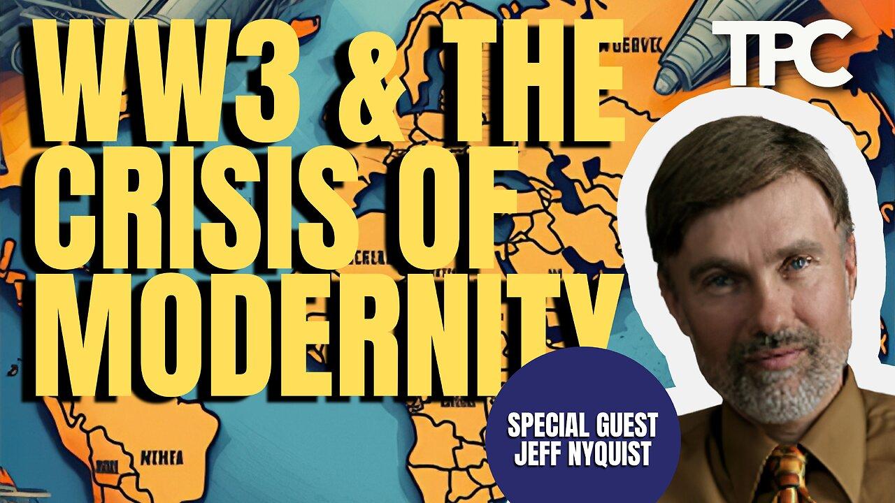 WW3 & The Crisis Of Modernity | Jeff Nyquist (TPC #1,400)
