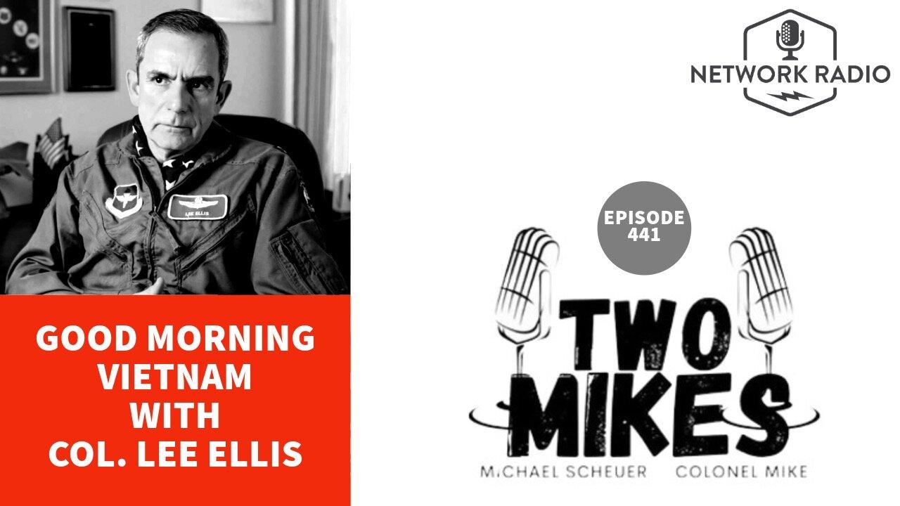 Good Morning Vietnam with Col. Lee Ellis | Two Mikes with Dr Michael Scheuer & Col Mike