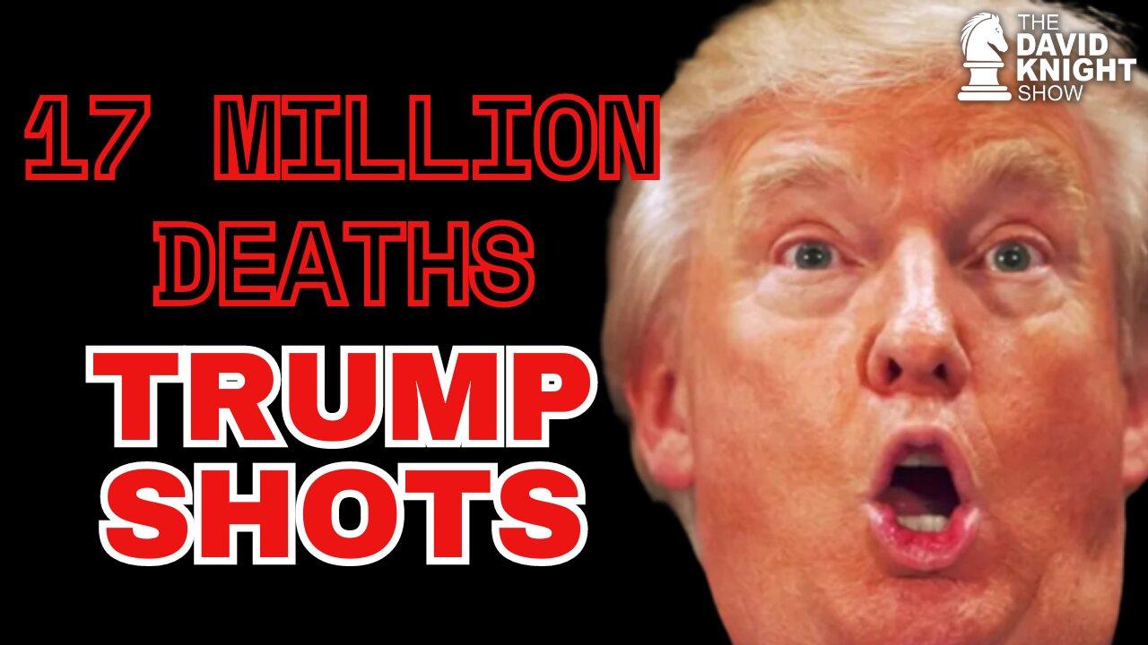 TRUMP SHOTS = 17 Million DEATHS! | The David Knight Show
