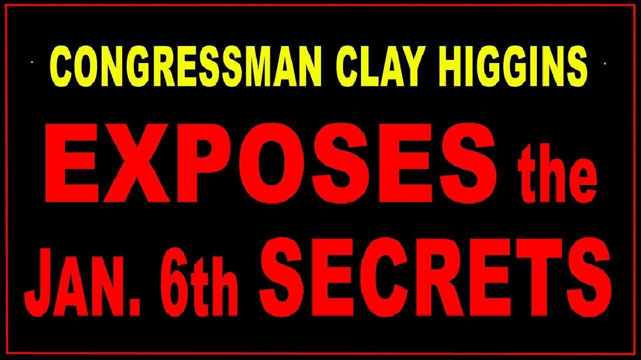 Congressman Clay Higgins EXPOSES the JAN.6th SECRETS!