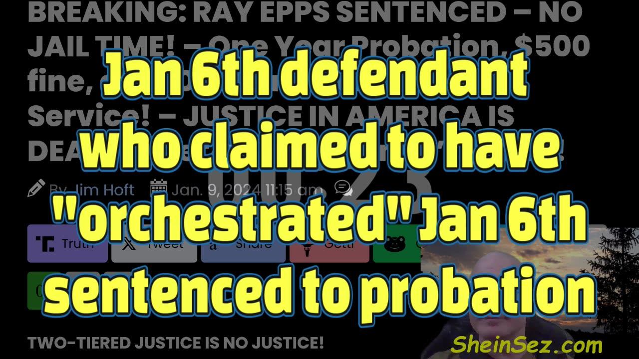 Man who claimed to have orchestrated Jan 6th gets probation-SheinSez 408