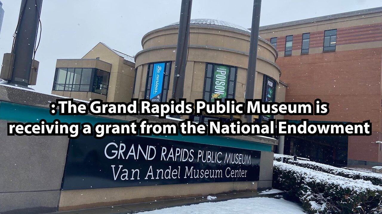 : The Grand Rapids Public Museum is receiving a grant from the National Endowment
