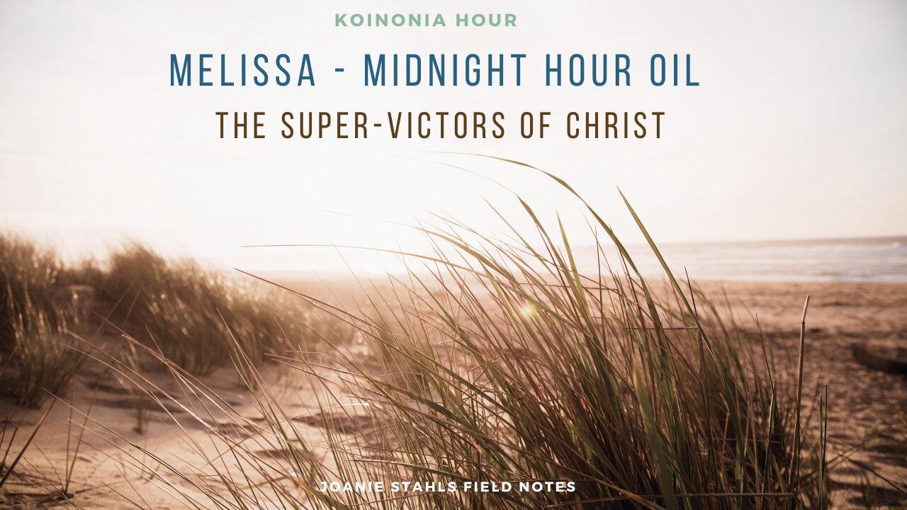 Koinonia Hour - Melissa - Midnight Hour Oil - The Super-Victors of Christ
