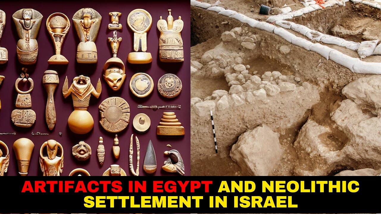 Unearthing The History Artifacts in Egypt and Neolithic Settlement in Israel