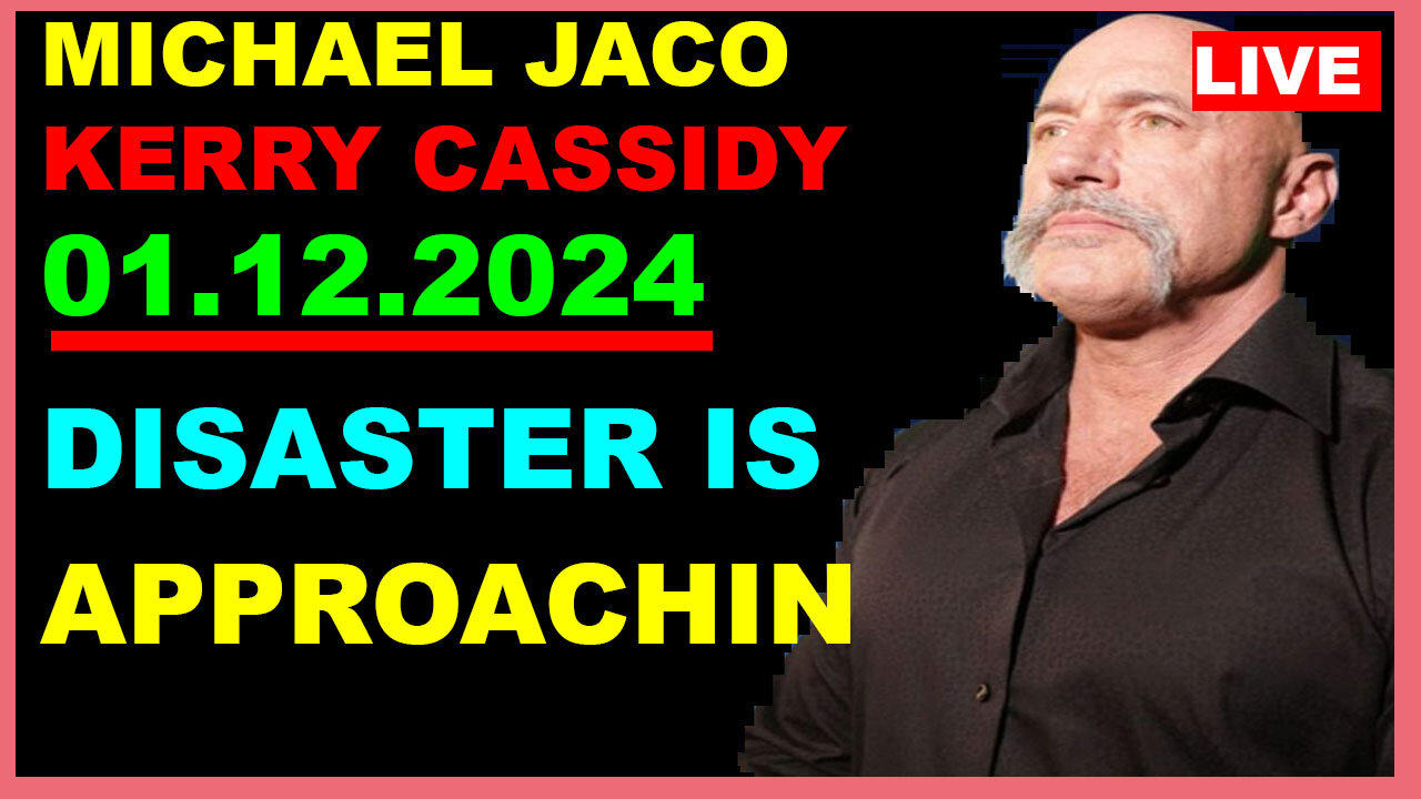 MICHAEL JACO & Kerry Cassidy,Benjamin Fulford BOMBSHELL 01.12:  DISASTER IS APPROACHING