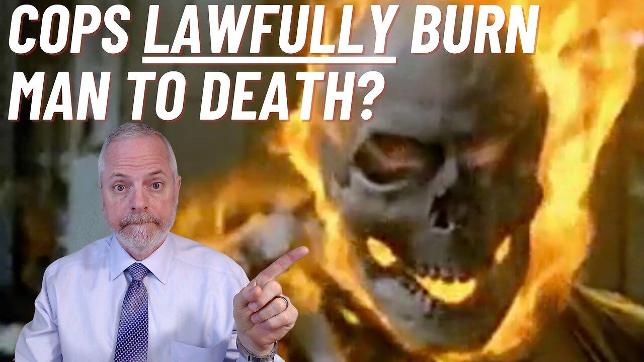Police LAWFULLY Burned A Man to Death?