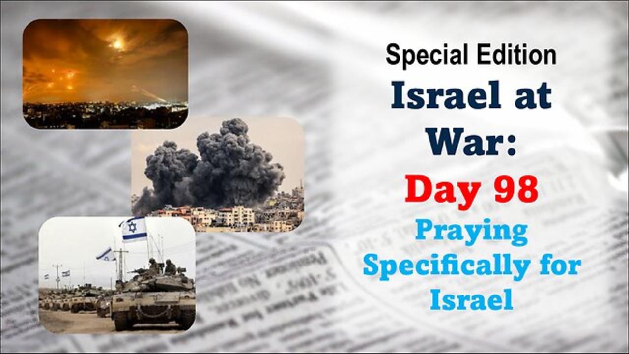 GNITN Special Edition Israel At War Day 98: Praying Specifically For Israel