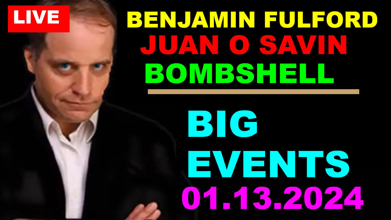 BENJAMIN FULFORD & JUAN O SAVIN BOMBSHELL 01.13.2024: BIG EVENTS