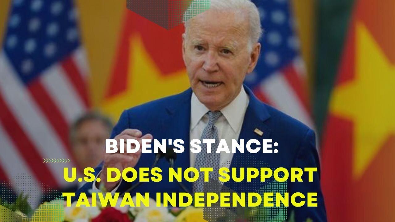 Biden's Stance: U.S.Does Not Support Taiwan Independence