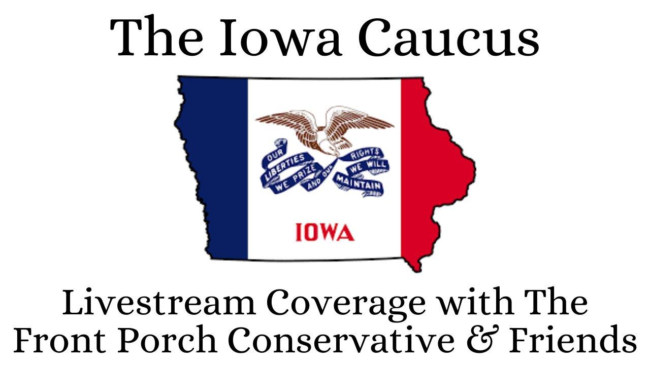 The Iowa Caucus:  Livestream Coverage With The Front Porch Conservative & Friends