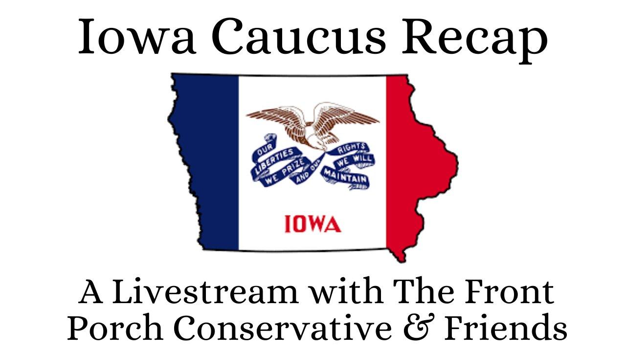 Iowa Caucus Recap - A Livestream With The Front Porch Conservative & Friends