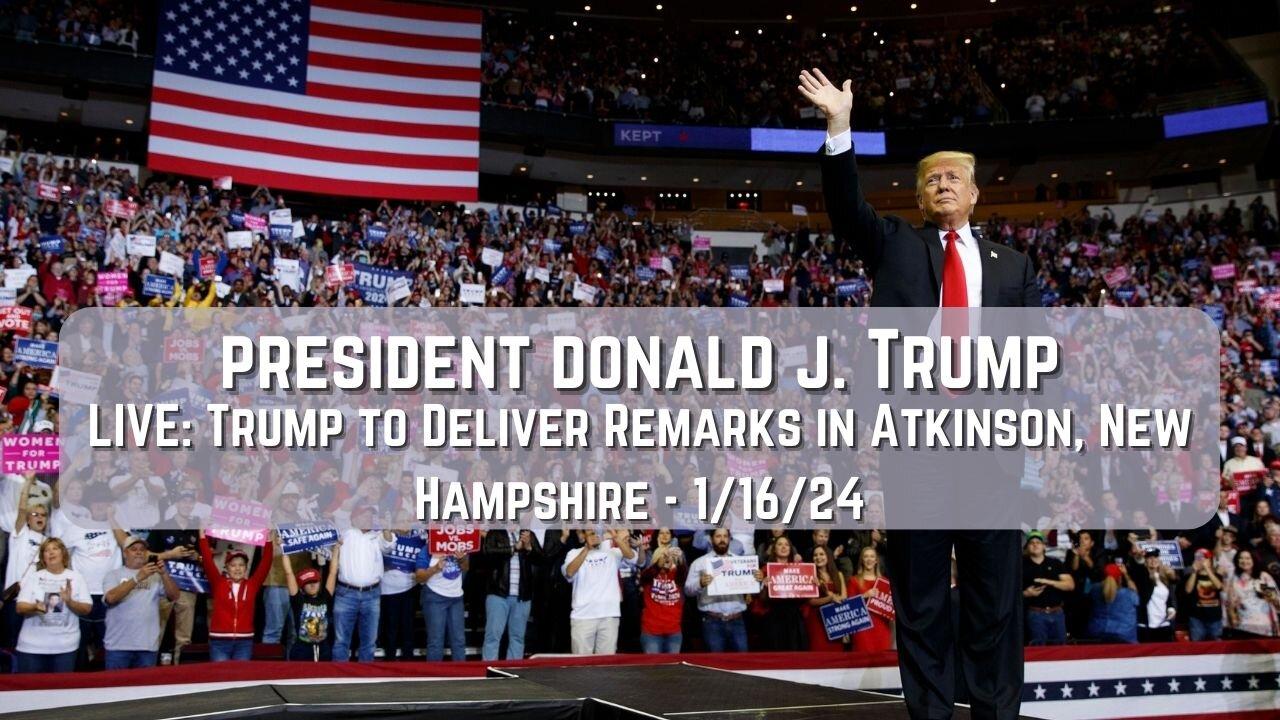 LIVE: Trump to Deliver Remarks in Atkinson, New Hampshire - 1/16/24