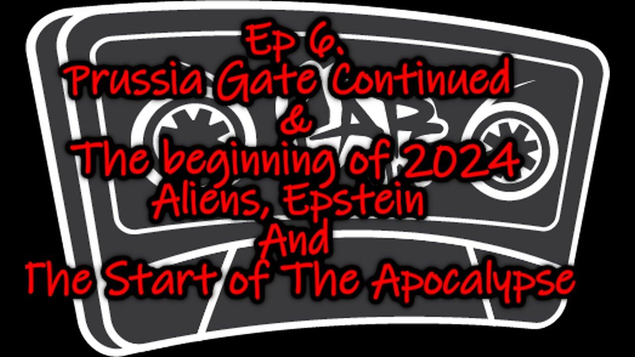 Ep 6. Prussia Gate Continued & The Beginning of 2024 Aliens, Epstein And The Start of The Apocolypse