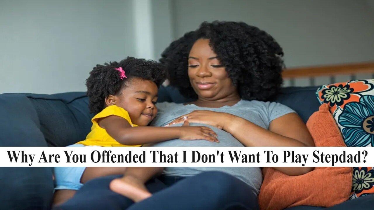 Why Do Black Women Get Upset When A Man Doesn't Want To Be A Stepdad To Their Bastard Children?