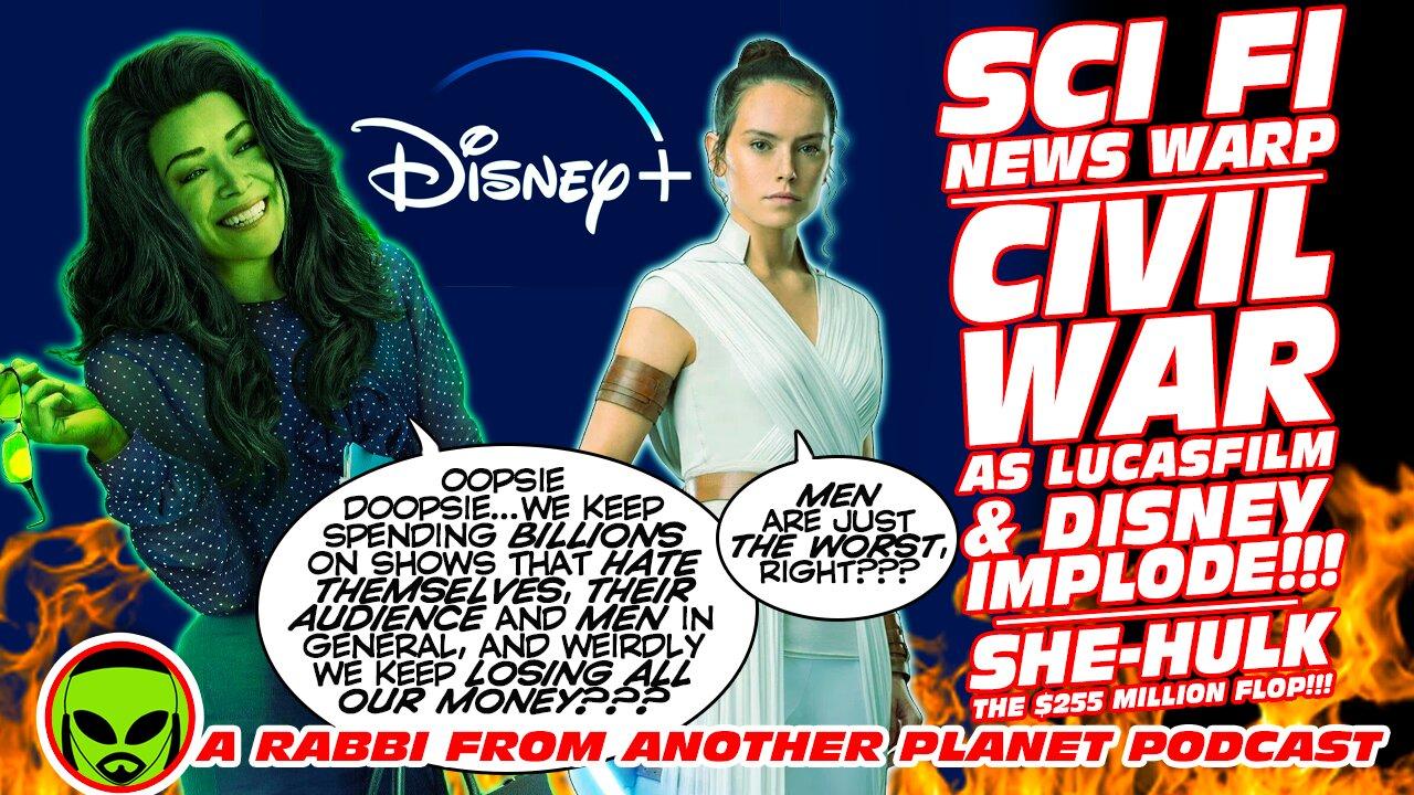 Sci Fi News Warp!!! Civil War as Lucasfilm & Disney IMPLODES!!! She Hulk The $255 Million Flop!!!